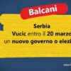 Serbia, Vucic entro il 20 marzo un nuovo governo o elezioni