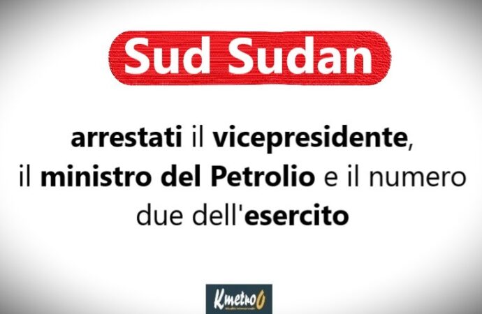 Sud Sudan, arrestati il vicepresidente, il ministro del Petrolio e il numero due dell’esercito
