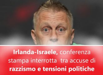 Irlanda-Israele, conferenza stampa interrotta tra accuse di razzismo e tensioni politiche
